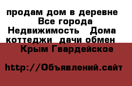 продам дом в деревне - Все города Недвижимость » Дома, коттеджи, дачи обмен   . Крым,Гвардейское